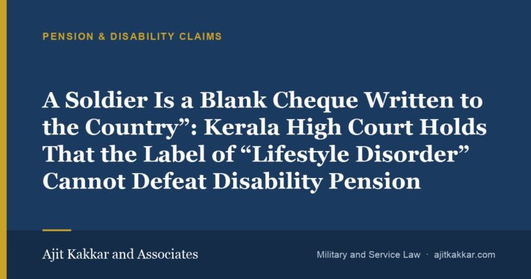A Soldier Is a Blank Cheque Written to the Country”: Kerala High Court Holds That the Label of “Lifestyle Disorder” Cannot Defeat Disability Pension | Ajit Kakkar and Associates