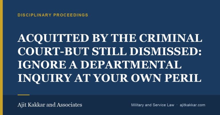 ACQUITTED BY THE CRIMINAL COURT-BUT STILL DISMISSED: IGNORE A DEPARTMENTAL INQUIRY AT YOUR OWN PERIL | Ajit Kakkar and Associates