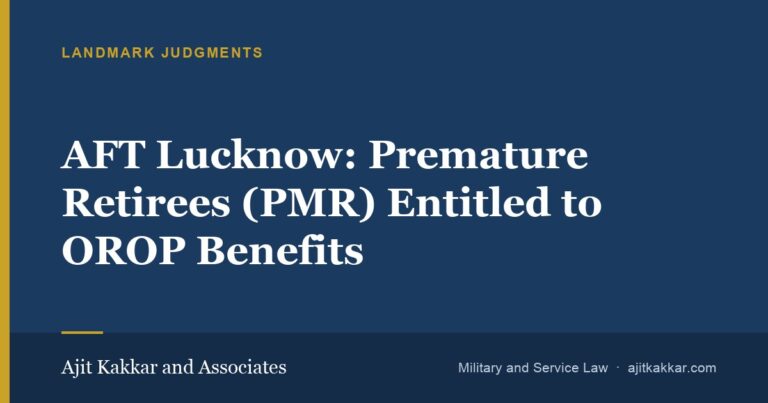 AFT Lucknow: Premature Retirees (PMR) Entitled to OROP Benefits | Ajit Kakkar and Associates
