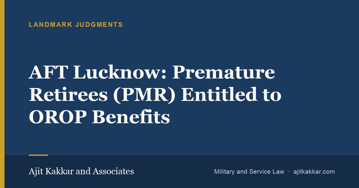 AFT Lucknow: Premature Retirees (PMR) Entitled to OROP Benefits | Ajit Kakkar and Associates