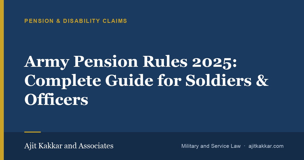 Army Pension Rules 2025: Complete Guide for Soldiers & Officers | Ajit Kakkar and Associates