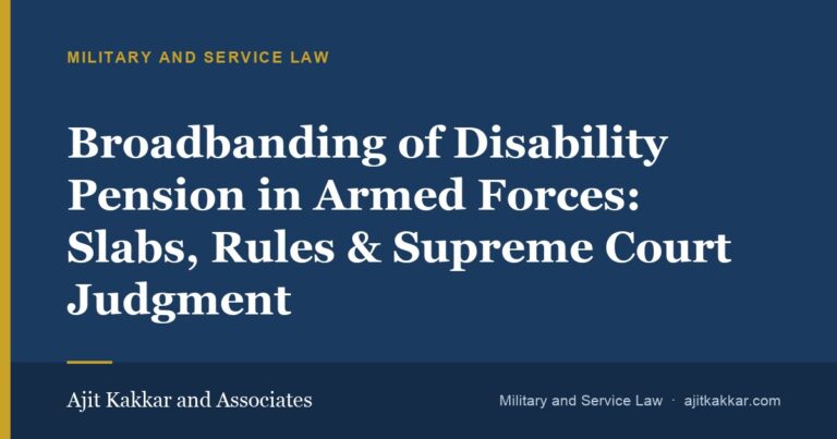 Broadbanding of Disability Pension in Armed Forces: Slabs, Rules & Supreme Court Judgment | Ajit Kakkar and Associates