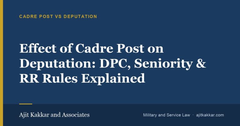 Effect of Cadre Post on Deputation: DPC, Seniority & RR Rules Explained | Ajit Kakkar and Associates