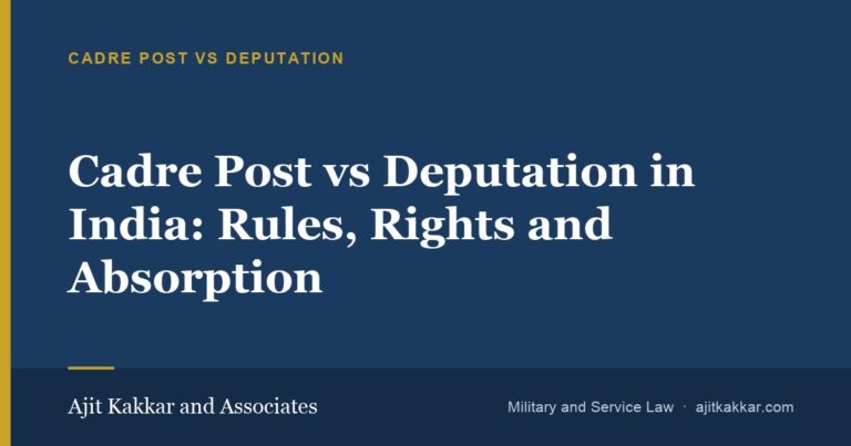Cadre Post vs Deputation in India: Rules, Rights and Absorption | Ajit Kakkar and Associates