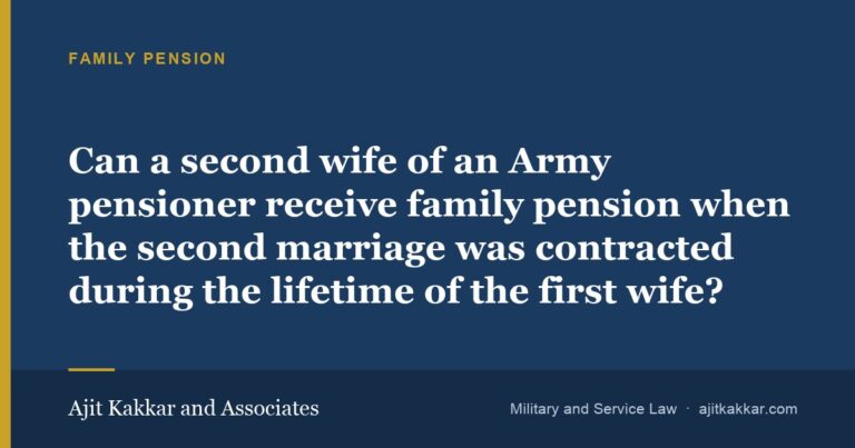 Can a second wife of an Army pensioner receive family pension when the second marriage was contracted during the lifetime of the first wife? | Ajit Kakkar and Associates