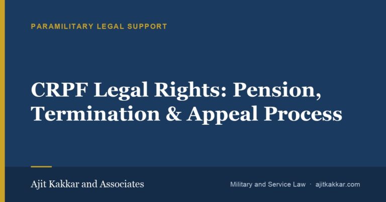 CRPF Legal Rights: Pension, Termination & Appeal Process | Ajit Kakkar and Associates