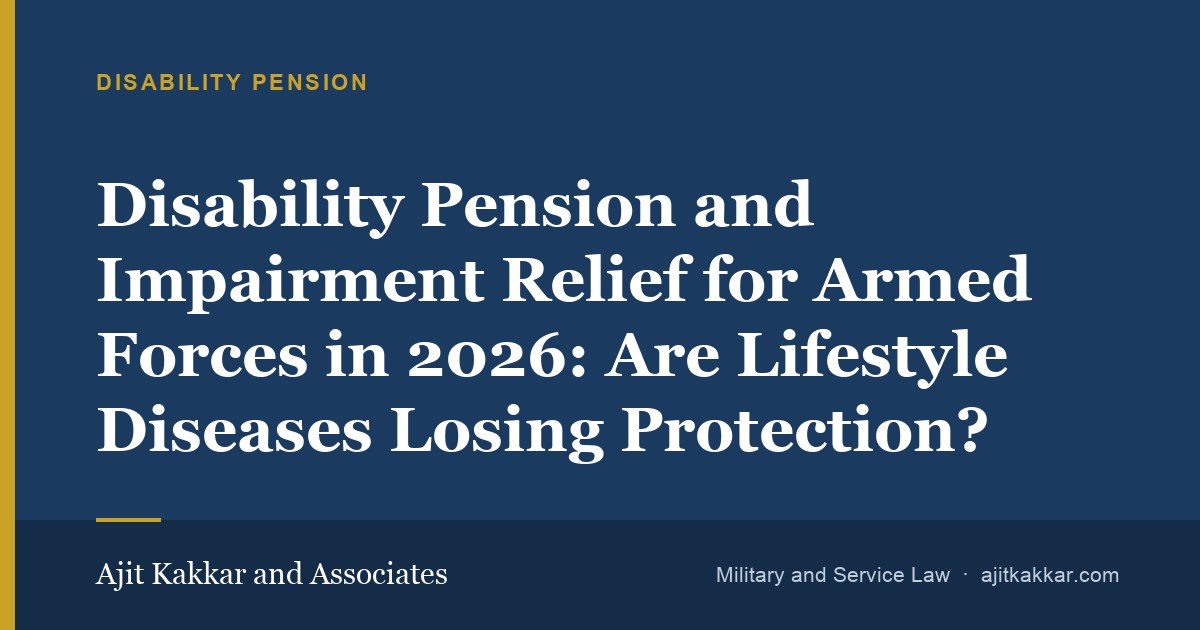 Disability Pension and Impairment Relief for Armed Forces in 2026: Are Lifestyle Diseases Losing Protection? | Ajit Kakkar and Associates