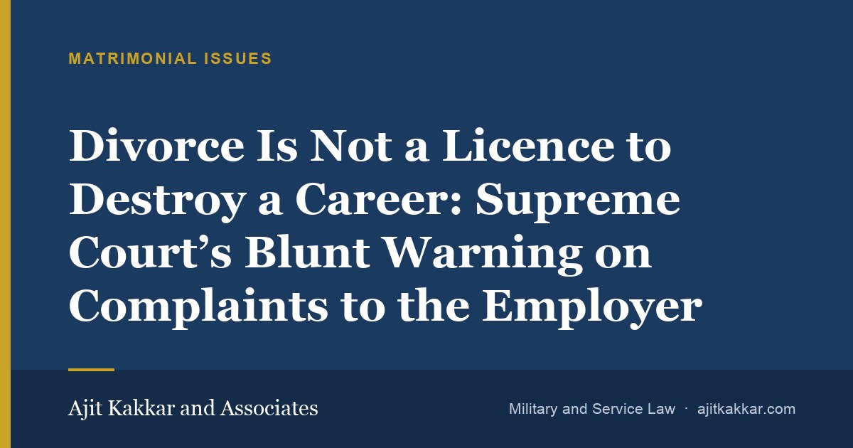 Divorce Is Not a Licence to Destroy a Career: Supreme Court’s Blunt Warning on Complaints to the Employer | Ajit Kakkar and Associates