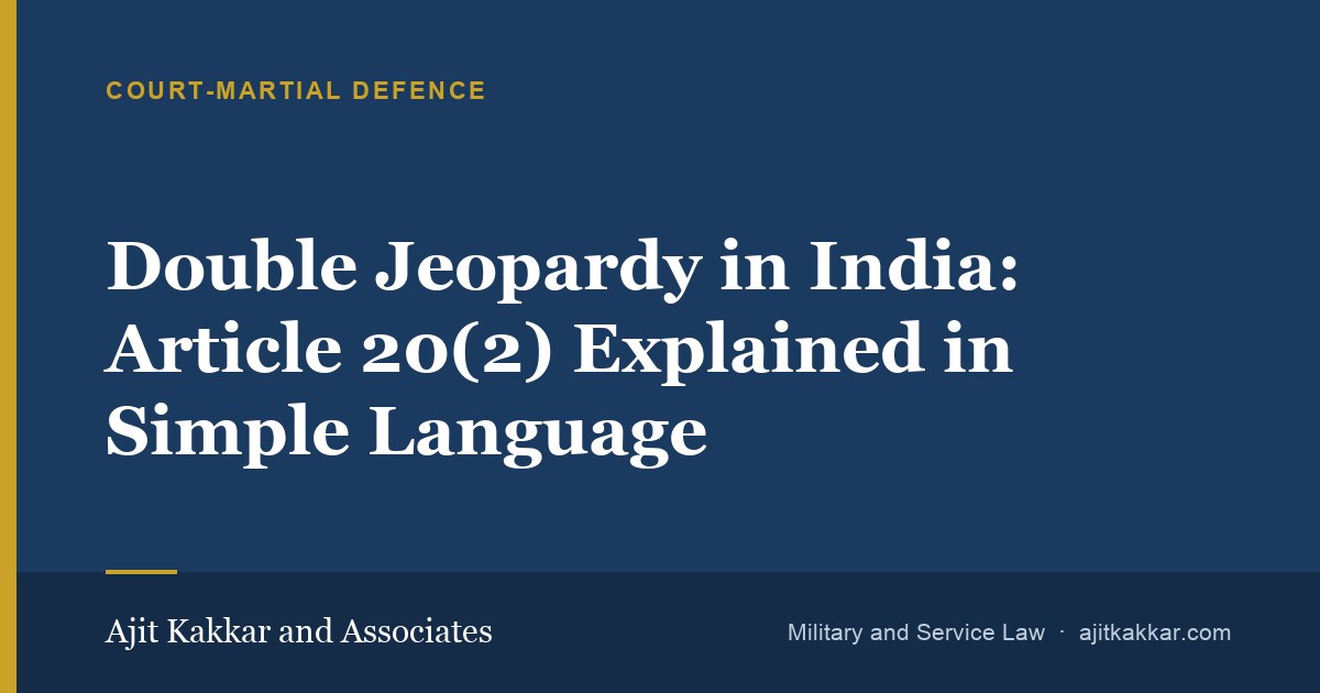 Double Jeopardy in India: Article 20(2) Explained in Simple Language | Ajit Kakkar and Associates