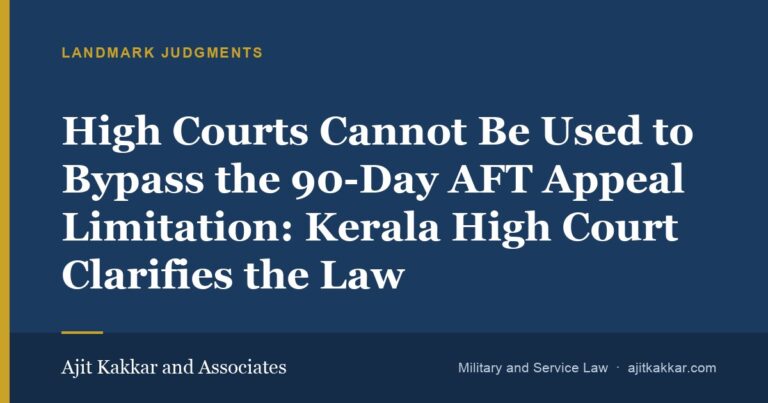 High Courts Cannot Be Used to Bypass the 90-Day AFT Appeal Limitation: Kerala High Court Clarifies the Law | Ajit Kakkar and Associates