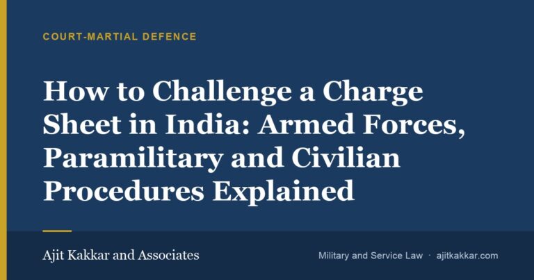 How to Challenge a Charge Sheet in India: Armed Forces, Paramilitary and Civilian Procedures Explained | Ajit Kakkar and Associates