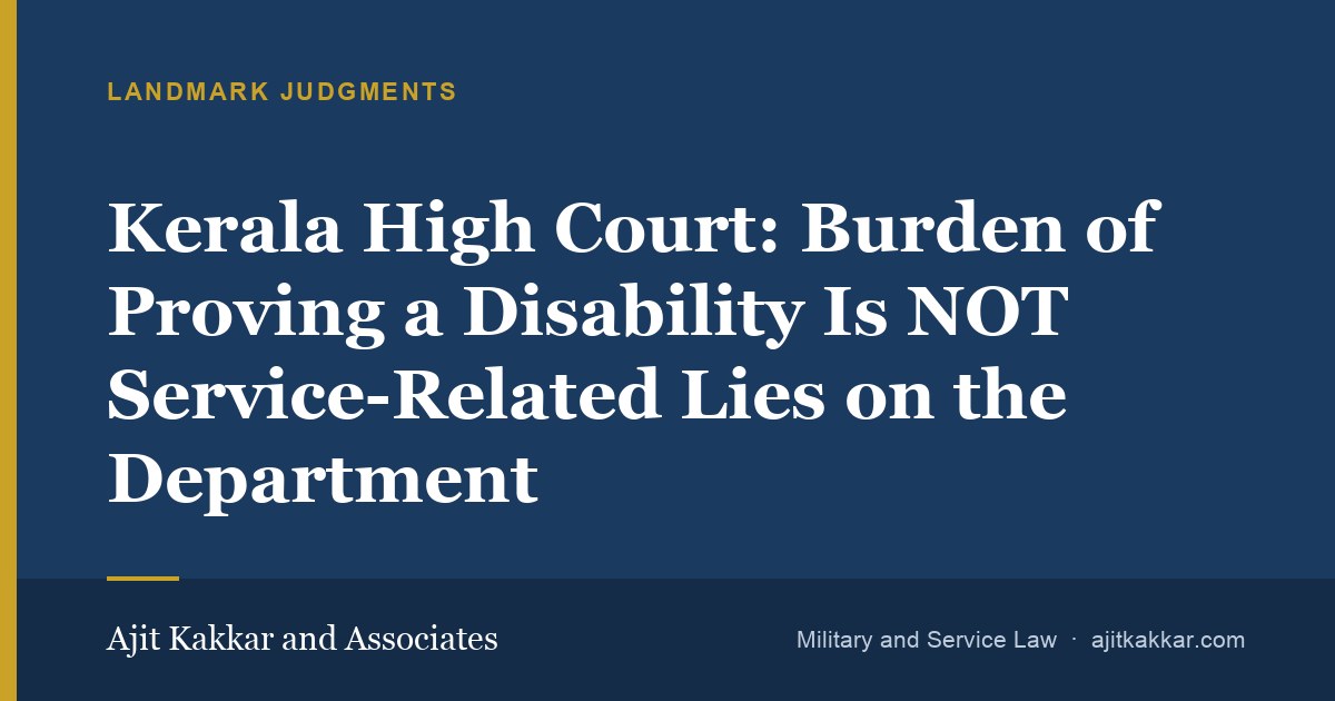 Kerala High Court: Burden of Proving a Disability Is NOT Service-Related Lies on the Department | Ajit Kakkar and Associates