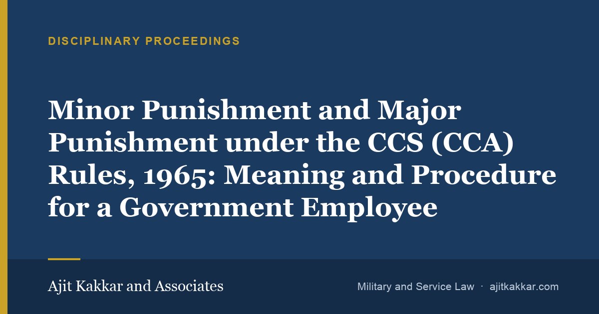 Minor Punishment and Major Punishment under the CCS (CCA) Rules, 1965:  Meaning and  Procedure for a Government Employee | Ajit Kakkar and Associates
