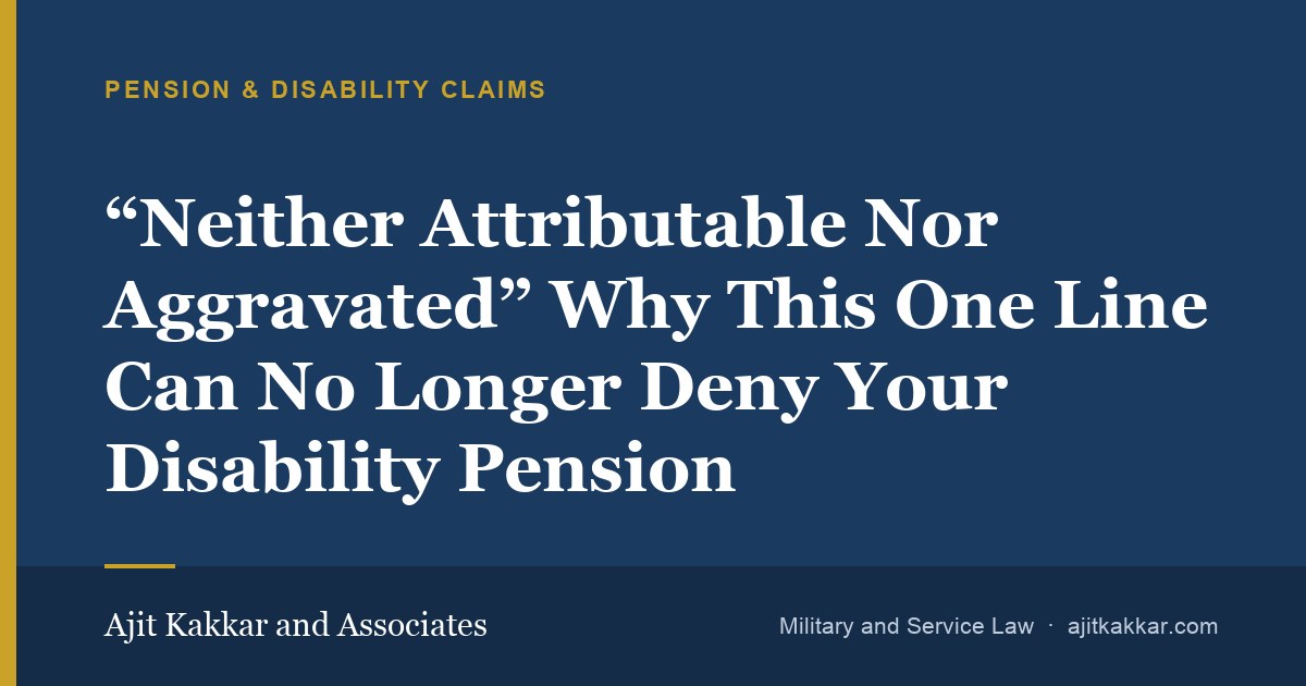 “Neither Attributable Nor Aggravated” Why This One Line Can No Longer Deny Your Disability Pension | Ajit Kakkar and Associates