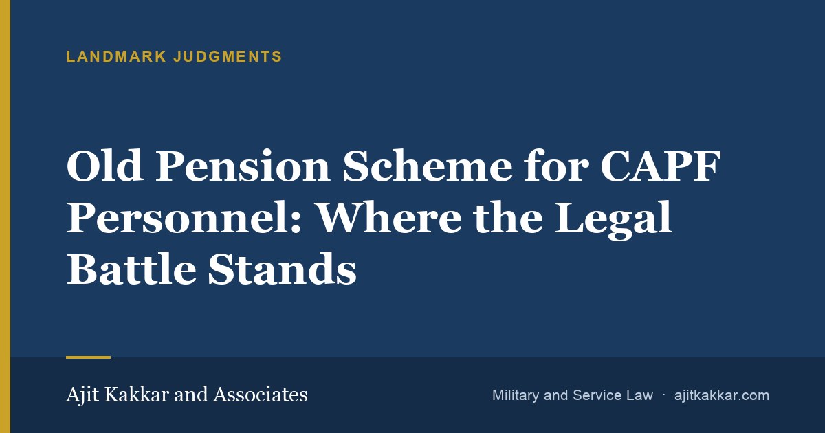 Old Pension Scheme for CAPF Personnel: Where the Legal Battle Stands | Ajit Kakkar and Associates