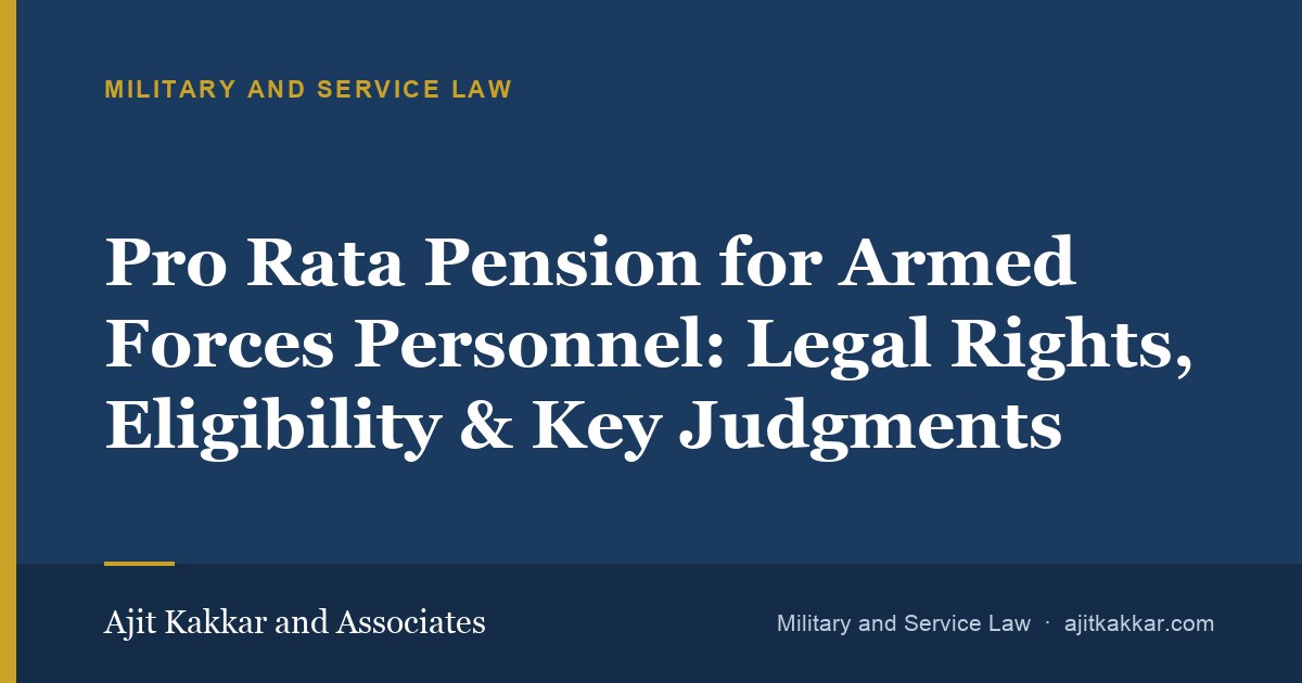 Pro Rata Pension for Armed Forces Personnel: Legal Rights, Eligibility & Key Judgments | Ajit Kakkar and Associates