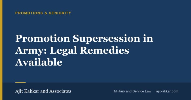 Promotion Supersession in Army: Legal Remedies Available | Ajit Kakkar and Associates