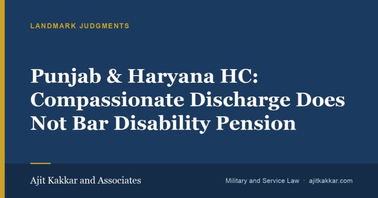 Punjab & Haryana HC: Compassionate Discharge Does Not Bar Disability Pension | Ajit Kakkar and Associates