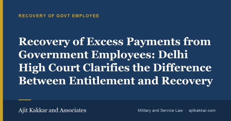 Recovery of Excess Payments from Government Employees: Delhi High Court Clarifies the Difference Between Entitlement and Recovery | Ajit Kakkar and Associates