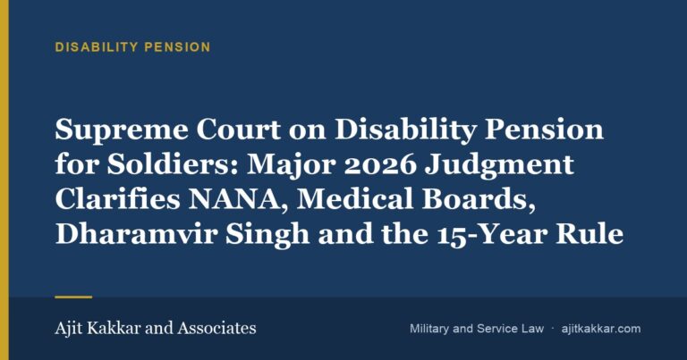 Supreme Court on Disability Pension for Soldiers: Major 2026 Judgment Clarifies NANA, Medical Boards, Dharamvir Singh and the 15-Year Rule | Ajit Kakkar and Associates
