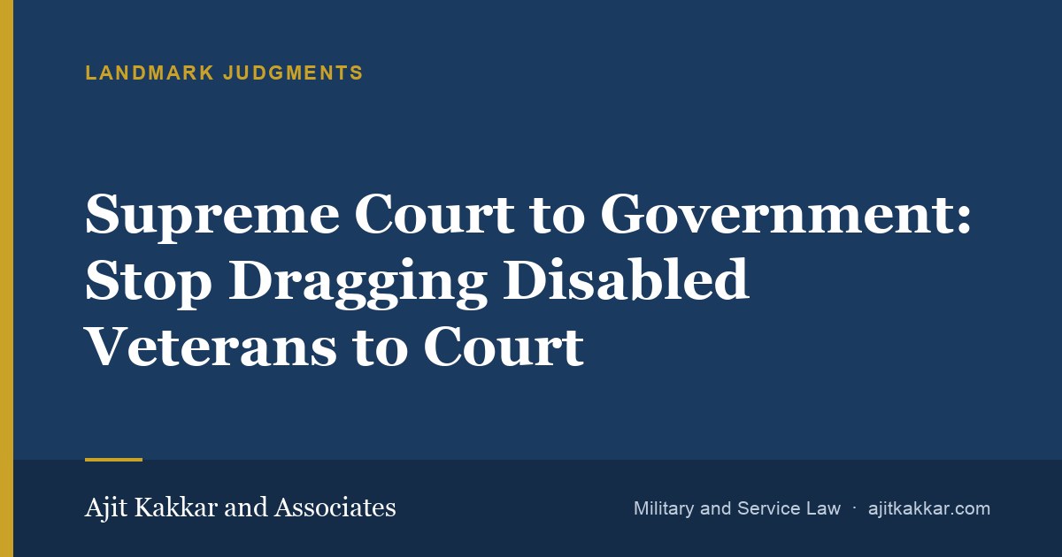 Supreme Court to Government: Stop Dragging Disabled Veterans to Court | Ajit Kakkar and Associates