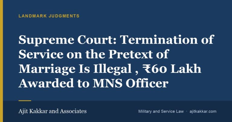 Supreme Court: Termination of Service on the Pretext of Marriage Is Illegal — ₹60 Lakh Awarded to MNS Officer | Ajit Kakkar and Associates