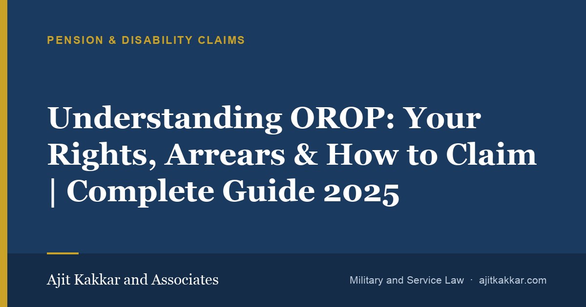 Understanding OROP: Your Rights, Arrears & How to Claim | Complete Guide 2025 | Ajit Kakkar and Associates