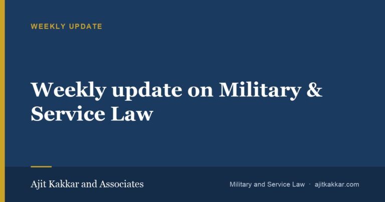 Weekly update on Military & Service Law | Ajit Kakkar and Associates