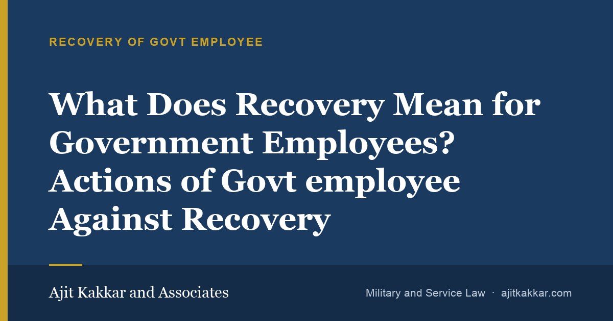 What Does Recovery  Mean for Government Employees? Actions of Govt employee Against Recovery | Ajit Kakkar and Associates
