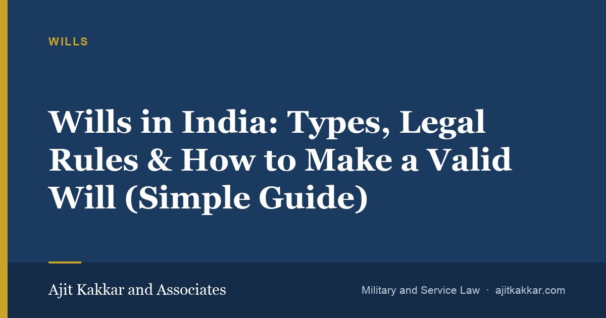 Wills in India: Types, Legal Rules & How to Make a Valid Will (Simple Guide) | Ajit Kakkar and Associates