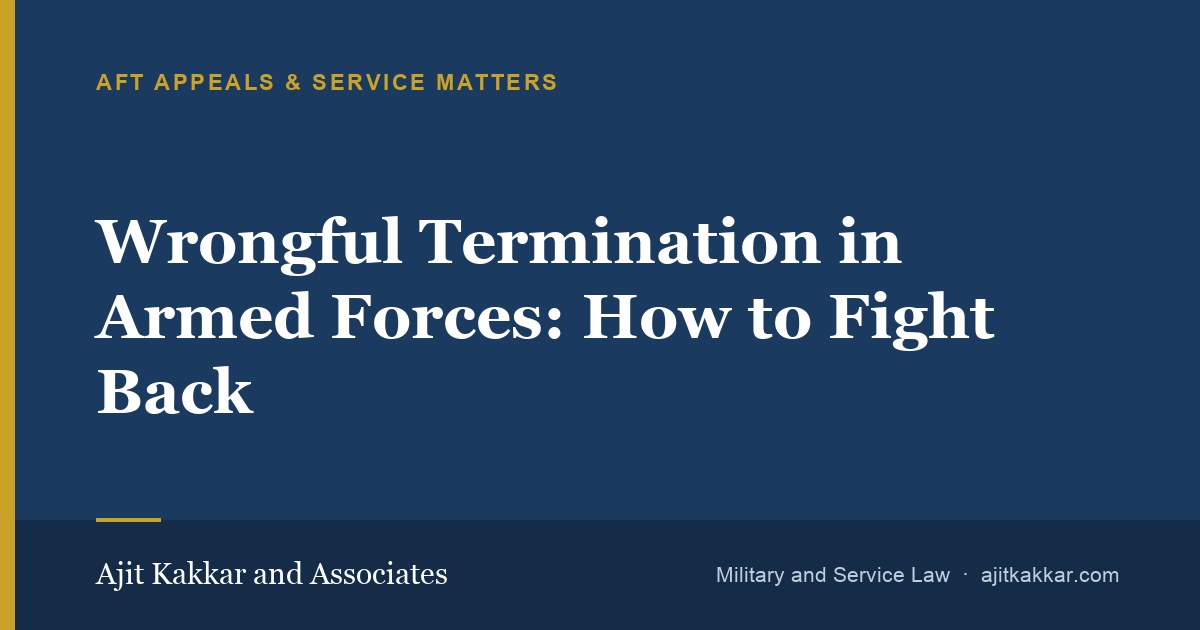 Wrongful Termination in Armed Forces: How to Fight Back | Ajit Kakkar and Associates